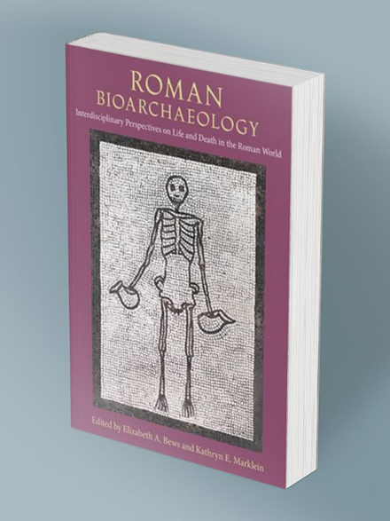 Cover of Roman Bioarchaeology: Interdisciplinary Perspectives on Life and Death in the Roman World, Edited by Elizabeth A. Bess and Kathryn E. Marklein