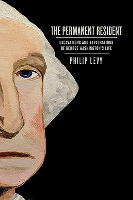 Dr. Philip Levy’s book, “The Permanent Resident: Excavations and Explorations of George Washington’s Life.”