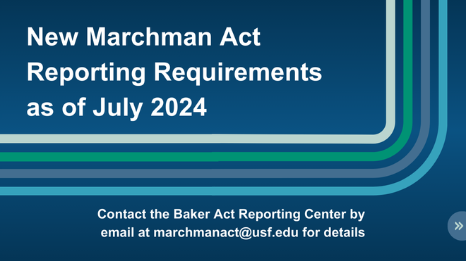 Image says "New Marchman Act Reporting Requirements as of July 2024. Contact the Baker Act Reporting Center by email at marchmanact@usf.edu for details."