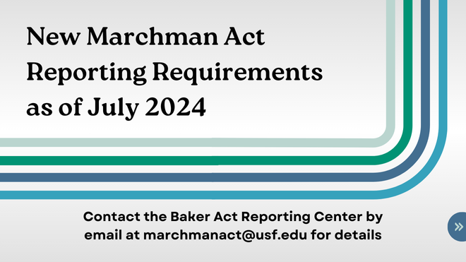 New Marchman Act Reporting Requirements as of July 2024. Contact the Baker Act Reporting Center by email at marchmanact@usf.edu for details