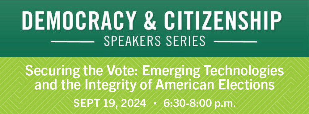 Securing the Vote: Emerging Technologies and the Integrity of American Elections, September 19, 2024, 6:30 – 8:00 p.m.